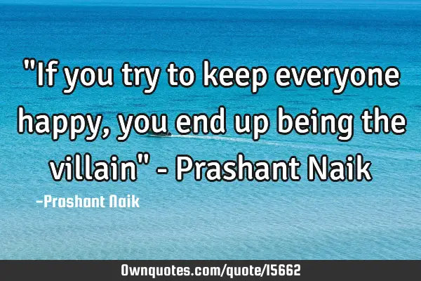 "If you try to keep everyone happy, you end up being the villain" - Prashant N