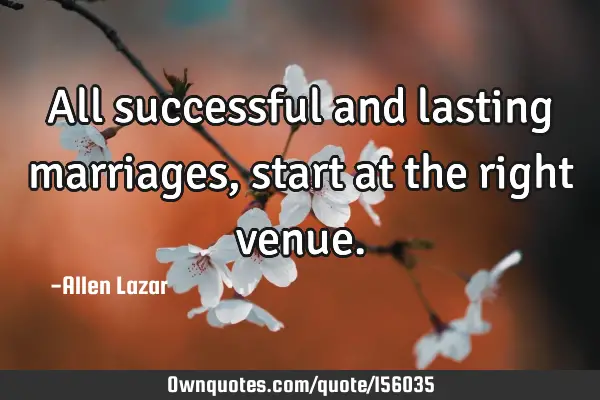 All successful and lasting marriages, start at the right venue.