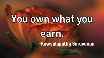 You own what you earn.