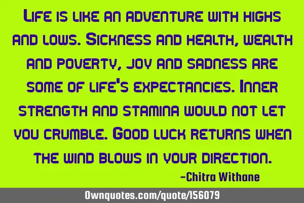 Life is like an adventure with highs and lows. Sickness and health, wealth and poverty, joy and