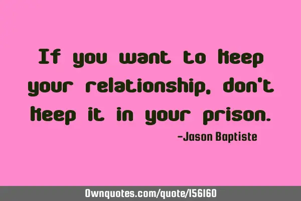 If you want to keep your relationship, don