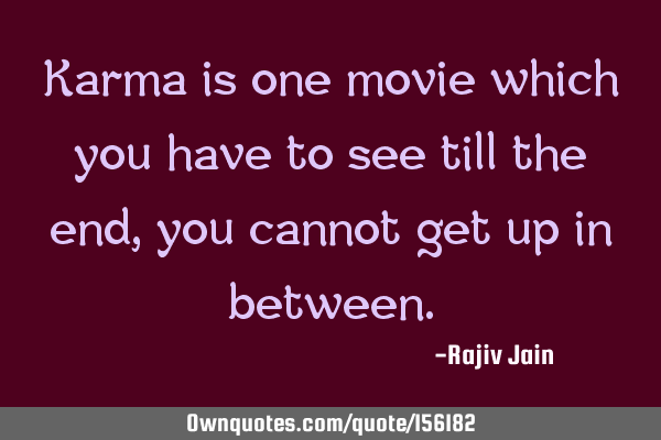 Karma is one movie which you have to see till the end , you cannot get up in