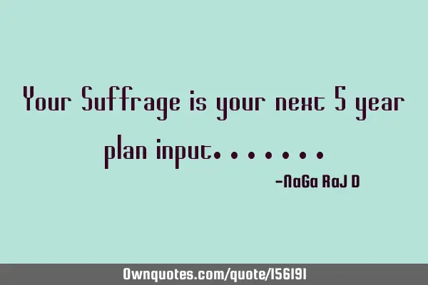Your Suffrage is your next 5 year plan