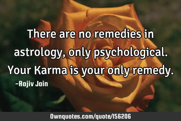 There are no remedies in astrology, only psychological. Your Karma is your only