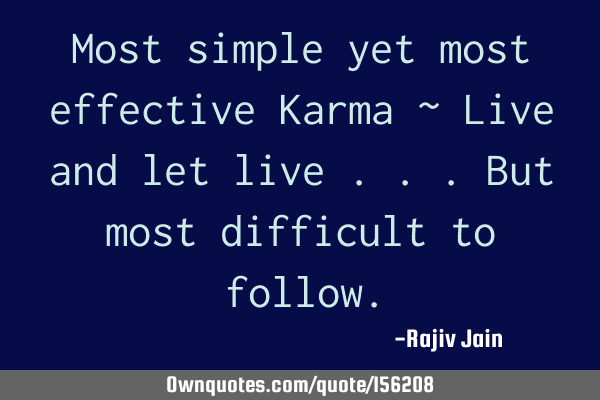 Most simple yet most effective Karma ~ Live and let live ... But most difficult to