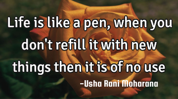 Life is like a pen , when you don