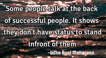 Some people talk at the back of successful people.It shows they don