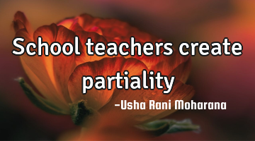 School teachers create partiality