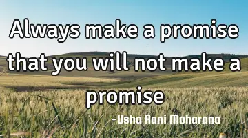 Always make a promise that you will not make a