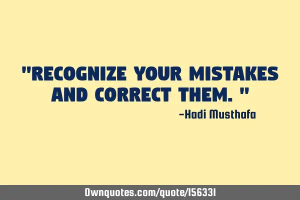 "Recognize your mistakes and correct them."