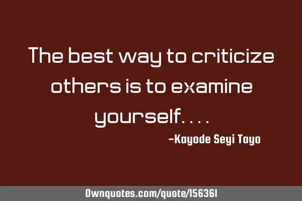 The best way to criticize others is to examine