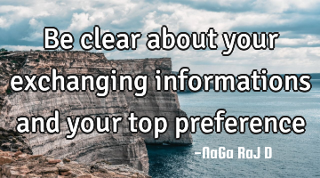 Be clear about your exchanging informations and your top preference