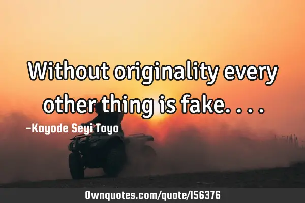 Without originality every other thing is