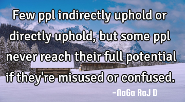 Few ppl indirectly uphold or directly uphold, but some ppl never reach their full potential if they