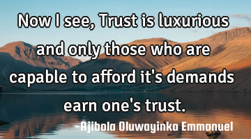 Now i see, Trust is luxurious and only those who are capable to afford it