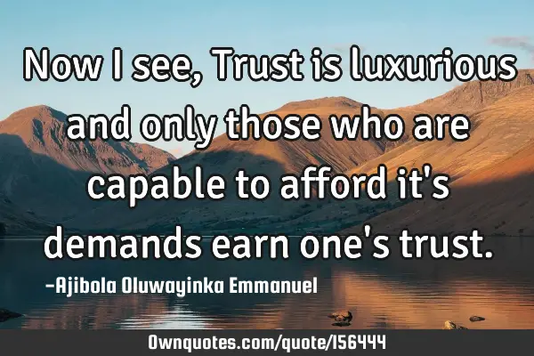 Now i see, Trust is luxurious and only those who are capable to afford it