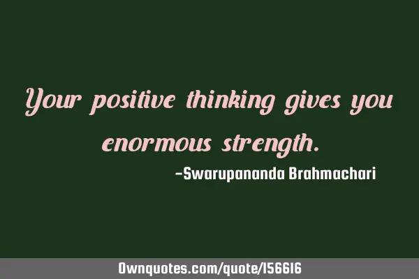 Your positive thinking gives you enormous