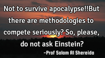 Not to survive apocalypse!!But there are methodologies to compete seriously? So,please, do not ask E