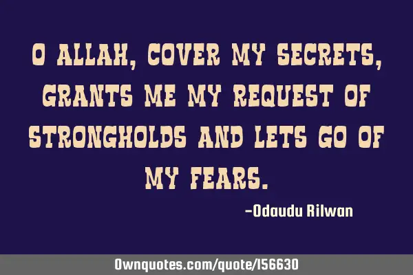 O Allah, cover my secrets, grants me my request of strongholds and lets go of my