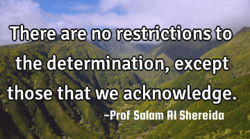There are no restrictions to the determination, except those that we acknowledge.