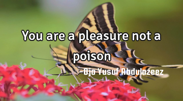 You are a pleasure not a poison