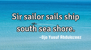 Sir sailor sails ship south sea shore.