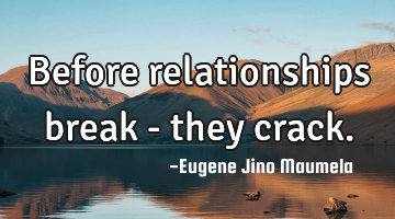 Before relationships break - they crack.