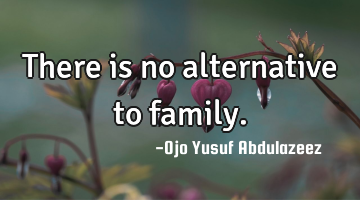 There is no alternative to family.