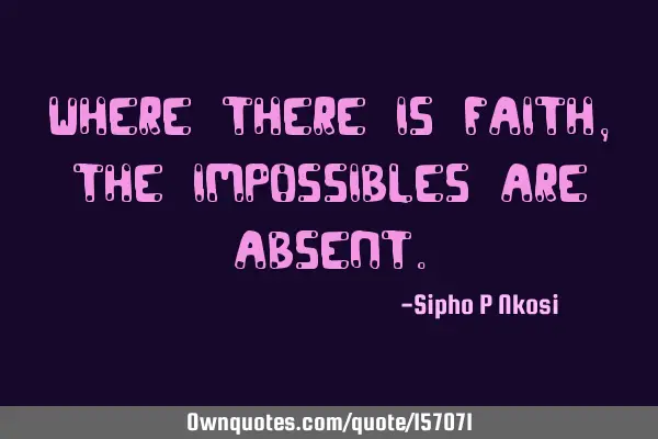 Where there is faith, the impossibles are