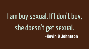 I am buy sexual. If I don