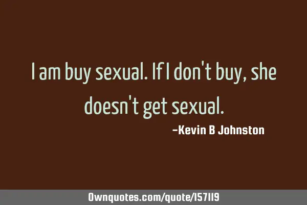 I am buy sexual. If I don