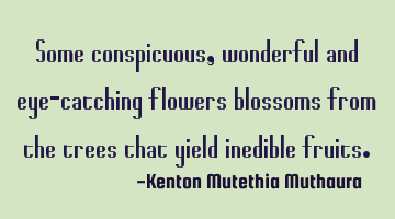 Some conspicuous,wonderful and eye-catching  flowers blossoms from the trees that yield  inedible