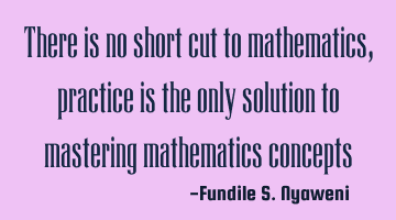 There is no short cut to mathematics,practice is the only solution to mastering mathematics concepts