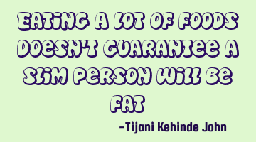 Eating a lot of foods doesn