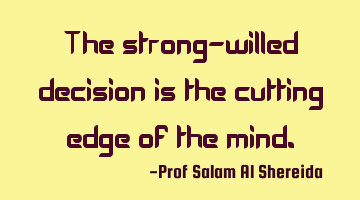 The strong-willed decision is the cutting edge of the mind.