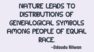Nature leads to distributions of genealogical symbols among people of equal race.