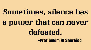 Sometimes, silence has a power that can never defeated.