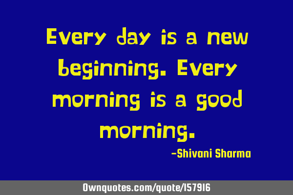 Every day is a new beginning. Every morning is a good