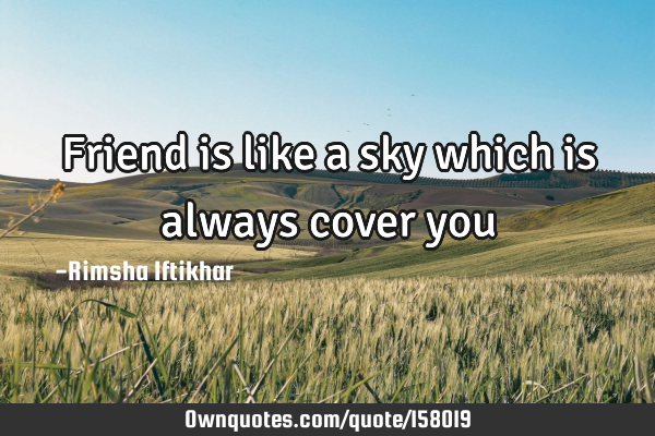 Friend is like a sky which is always cover