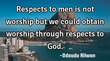 Respects to men is not worship but we could obtain worship through respects to God.