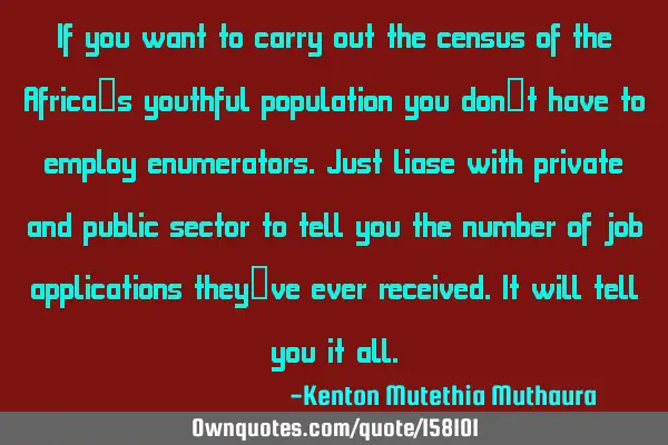 If you want to carry out the census of the Africa’s youthful population  you don’t have to