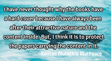 I have never thought why the books have a hard cover because I have always been after their