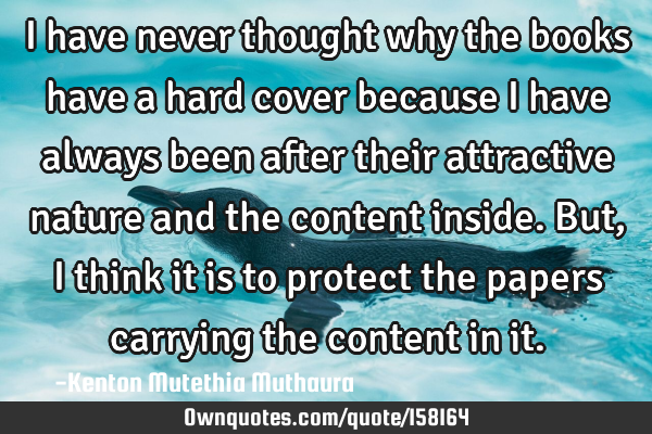 I have never thought why the books have a hard cover because I have always been after their