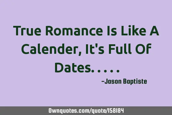 True Romance Is Like A Calender, It
