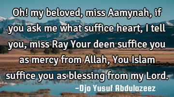 Oh! my beloved, miss Aamynah,
if you ask me what suffice heart,
I tell you, miss Ray
Your deen