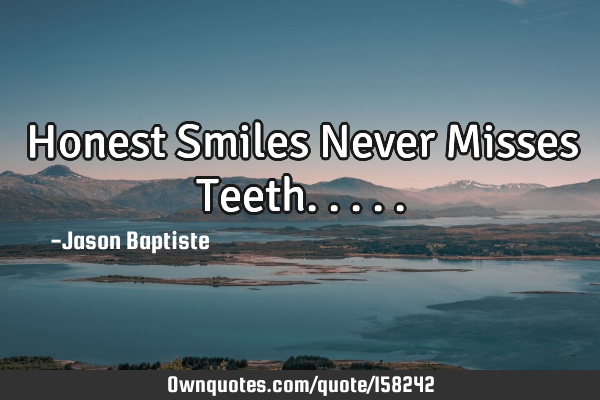 Honest Smiles Never Misses T
