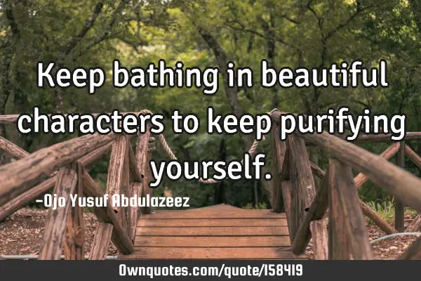 Keep bathing in beautiful characters to keep purifying