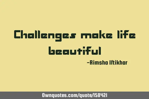 Challenges make life