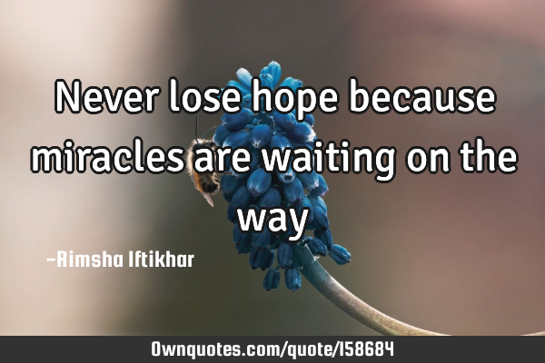 Never lose hope because miracles are waiting on the
