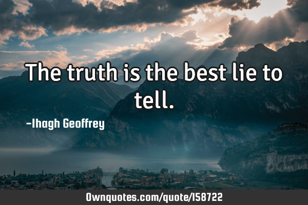The truth is the best lie to